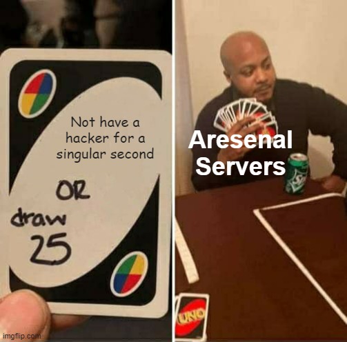 Too many hackers and tryhards in that game | Not have a hacker for a singular second; Aresenal Servers | image tagged in memes,uno draw 25 cards | made w/ Imgflip meme maker