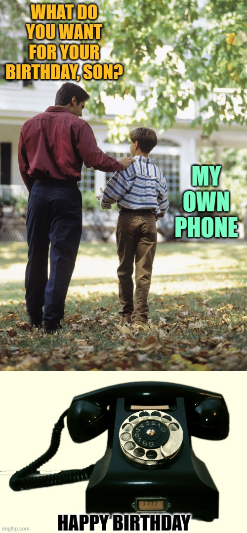 Birthday Phone | WHAT DO YOU WANT FOR YOUR BIRTHDAY, SON? MY OWN PHONE; HAPPY BIRTHDAY | image tagged in dad and son,telephone,funny memes,lol,happy birthday,dad jokes | made w/ Imgflip meme maker
