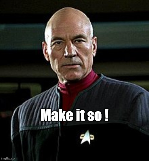 MAKE IT SO | Make it so ! | image tagged in picard make it so | made w/ Imgflip meme maker
