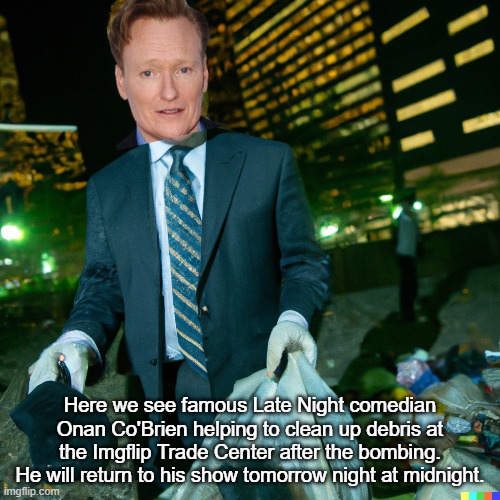 Common Onan W | Here we see famous Late Night comedian Onan Co'Brien helping to clean up debris at the Imgflip Trade Center after the bombing. He will return to his show tomorrow night at midnight. | made w/ Imgflip meme maker