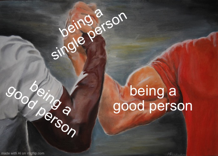 Epic Handshake | being a single person; being a good person; being a good person | image tagged in memes,epic handshake | made w/ Imgflip meme maker