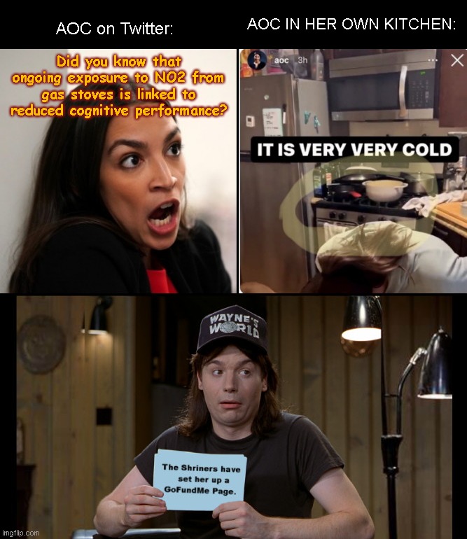 Sympathy from the public and charitable orgs pour in for hypocritical AOC | AOC IN HER OWN KITCHEN:; AOC on Twitter:; Did you know that ongoing exposure to NO2 from gas stoves is linked to reduced cognitive performance? | image tagged in crazy alexandria ocasio-cortez,liberal hypocrisy,gas stoves,climate change,aoc is a liar,wayne's world | made w/ Imgflip meme maker