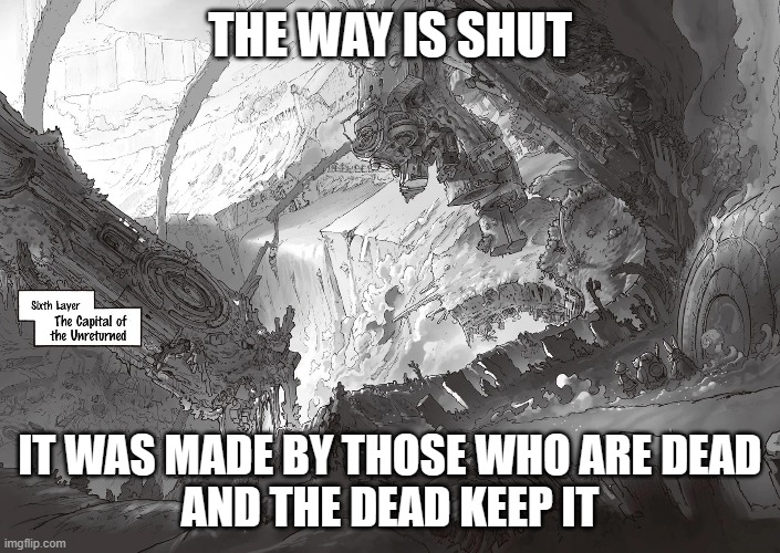 THE WAY IS SHUT; IT WAS MADE BY THOSE WHO ARE DEAD
AND THE DEAD KEEP IT | made w/ Imgflip meme maker