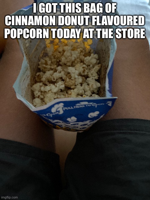 And yes im holding it with my thighs | I GOT THIS BAG OF CINNAMON DONUT FLAVOURED POPCORN TODAY AT THE STORE | made w/ Imgflip meme maker