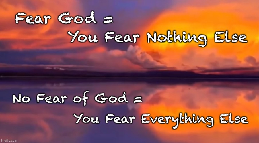 It’s funny how that works | You Fear Nothing Else; Fear God =; No Fear of God =; You Fear Everything Else | image tagged in memes,check it out in your life,start with covid,then everything else,youll see how true this is,how about u | made w/ Imgflip meme maker