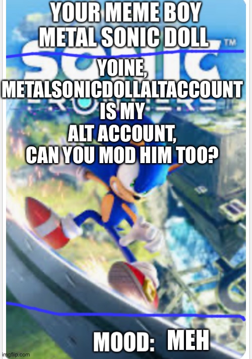 Metal sonic doll’s sonic frontiers announcement template | YOINE, METALSONICDOLLALTACCOUNT IS MY ALT ACCOUNT, CAN YOU MOD HIM TOO? MEH | image tagged in metal sonic doll s sonic frontiers announcement template | made w/ Imgflip meme maker