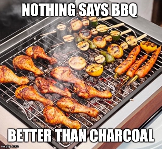barbecue | NOTHING SAYS BBQ BETTER THAN CHARCOAL | image tagged in barbecue | made w/ Imgflip meme maker