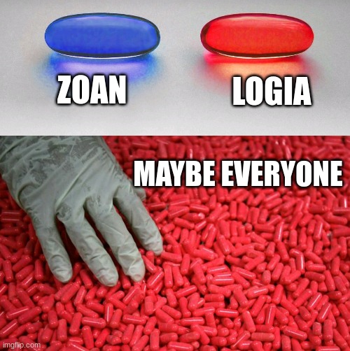 Blue or red pill | ZOAN; LOGIA; MAYBE EVERYONE | image tagged in blue or red pill,one piece,straw hat | made w/ Imgflip meme maker
