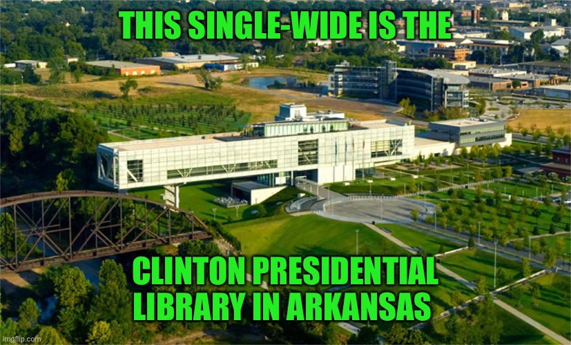 THIS SINGLE-WIDE IS THE CLINTON PRESIDENTIAL LIBRARY IN ARKANSAS | made w/ Imgflip meme maker