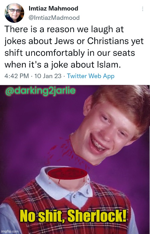 Bad joke Brian. | @darking2jarlie; No shit, Sherlock! | image tagged in christianity,jews,islam,liberal logic,liberal hypocrisy,radical islam | made w/ Imgflip meme maker