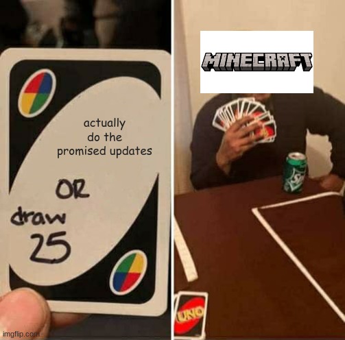 UNO Draw 25 Cards | actually do the promised updates | image tagged in memes,uno draw 25 cards | made w/ Imgflip meme maker