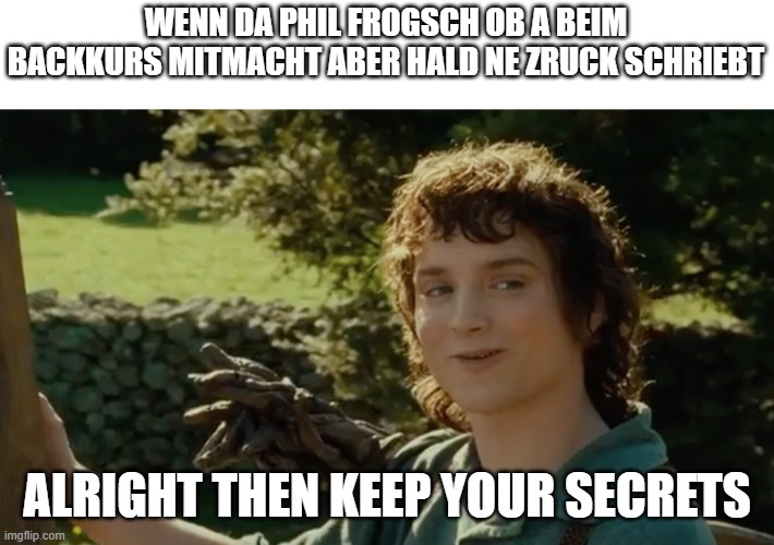 Frodo alright then, keep your secrets - Imgflip