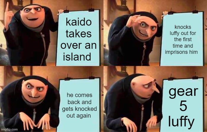 wano in a nutshell | kaido takes over an island; knocks luffy out for the first time and imprisons him; he comes back and gets knocked out again; gear 5 luffy | image tagged in memes,gru's plan | made w/ Imgflip meme maker