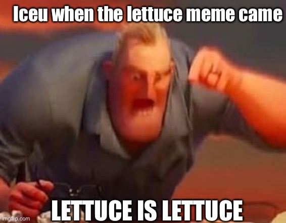Mr incredible mad | Iceu when the lettuce meme came; LETTUCE IS LETTUCE | image tagged in mr incredible mad,memes,iceu,lettuce | made w/ Imgflip meme maker