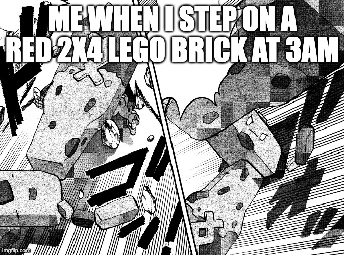 RELATABLE STONJOURNER MEME ABOUT LEGOS!!! | ME WHEN I STEP ON A RED 2X4 LEGO BRICK AT 3AM | image tagged in relatable,stepping on a lego,lego,stonjourner | made w/ Imgflip meme maker