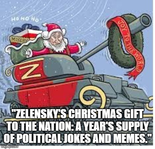 "ZELENSKY'S CHRISTMAS GIFT TO THE NATION: A YEAR'S SUPPLY OF POLITICAL JOKES AND MEMES." | made w/ Imgflip meme maker