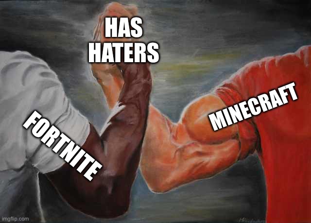 Arm wrestling meme template | HAS HATERS; MINECRAFT; FORTNITE | image tagged in arm wrestling meme template | made w/ Imgflip meme maker