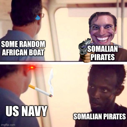 poor somalians | SOME RANDOM AFRICAN BOAT; SOMALIAN PIRATES; US NAVY; SOMALIAN PIRATES | image tagged in memes,captain phillips - i'm the captain now | made w/ Imgflip meme maker
