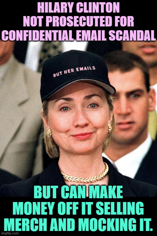 The Hypocrisy | HILARY CLINTON NOT PROSECUTED FOR CONFIDENTIAL EMAIL SCANDAL; BUT CAN MAKE MONEY OFF IT SELLING MERCH AND MOCKING IT. | image tagged in memes,politics,hillary clinton,hillary clinton emails,make money,mocking | made w/ Imgflip meme maker