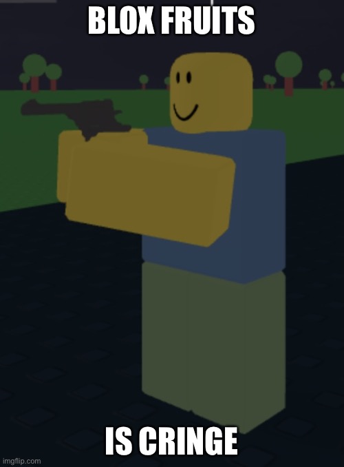 Revolver noob | BLOX FRUITS IS CRINGE | image tagged in revolver noob | made w/ Imgflip meme maker