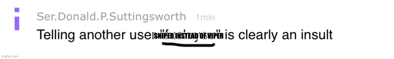 yes | SNIPER INSTEAD OF VIPER | image tagged in yes,viper,donaldpsuttingsworth | made w/ Imgflip meme maker
