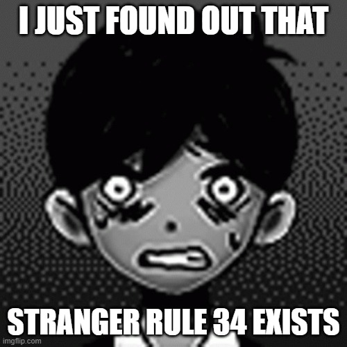Scared Sunny | I JUST FOUND OUT THAT; STRANGER RULE 34 EXISTS | image tagged in scared sunny | made w/ Imgflip meme maker