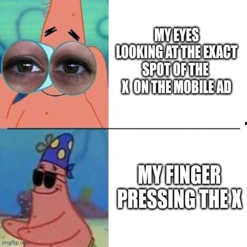 Those who can click the × first try are gods among men | image tagged in ads,patrick,spongebob,hi,have a good day if youre reading this | made w/ Imgflip meme maker