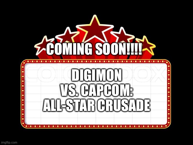 Movie coming soon | DIGIMON VS. CAPCOM: ALL-STAR CRUSADE; COMING SOON!!!! | image tagged in movie coming soon | made w/ Imgflip meme maker