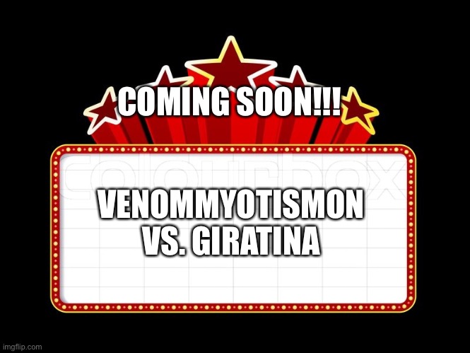 Movie coming soon | COMING SOON!!! VENOMMYOTISMON VS. GIRATINA | image tagged in movie coming soon | made w/ Imgflip meme maker