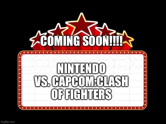 Movie coming soon | COMING SOON!!!! NINTENDO VS. CAPCOM:CLASH OF FIGHTERS | image tagged in movie coming soon | made w/ Imgflip meme maker