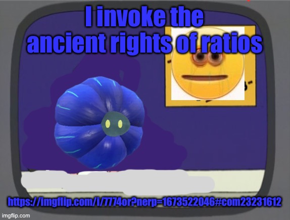 Go lol | I invoke the ancient rights of ratios; https://imgflip.com/i/7774or?nerp=1673522046#com23231612 | image tagged in glimmora news thing temp | made w/ Imgflip meme maker