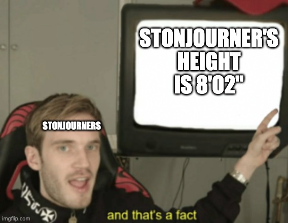 and that's a fact | STONJOURNER'S HEIGHT IS 8'O2"; STONJOURNERS | image tagged in and that's a fact | made w/ Imgflip meme maker