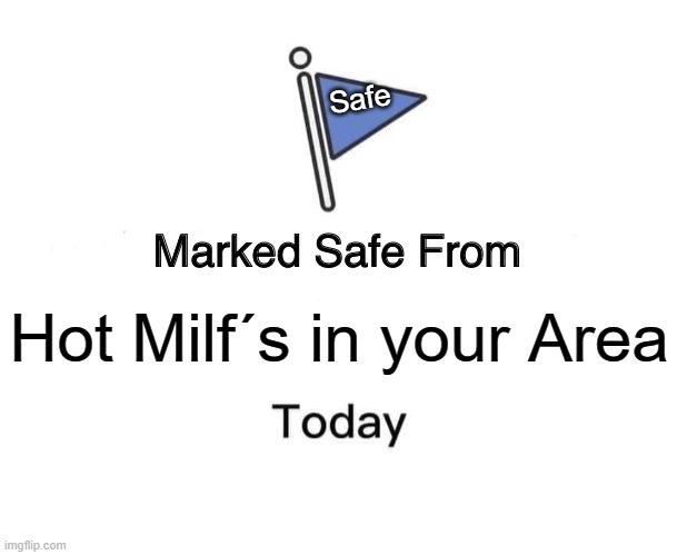 Marked Safe From | Safe; Hot Milf´s in your Area | image tagged in memes,marked safe from | made w/ Imgflip meme maker