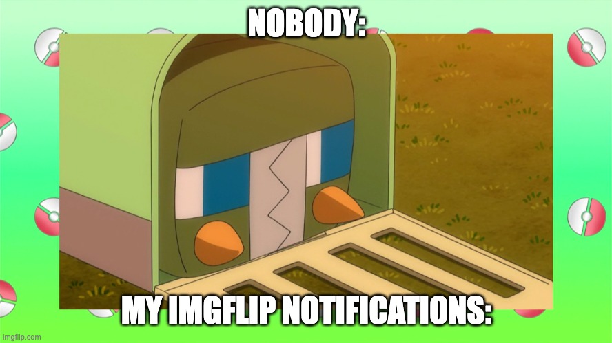 my imgflip.com notifications in a nutshell | NOBODY:; MY IMGFLIP NOTIFICATIONS: | image tagged in imgflip notifications,imgflip | made w/ Imgflip meme maker
