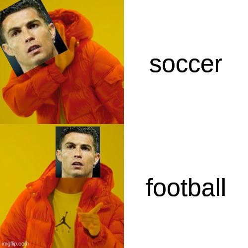football | soccer; football | image tagged in memes,drake hotline bling | made w/ Imgflip meme maker