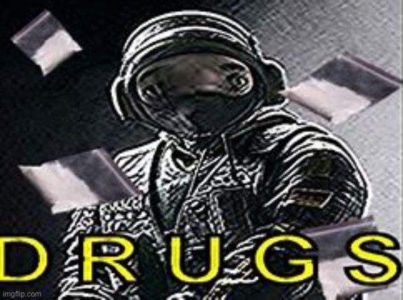 R6 drugs | image tagged in r6 drugs | made w/ Imgflip meme maker