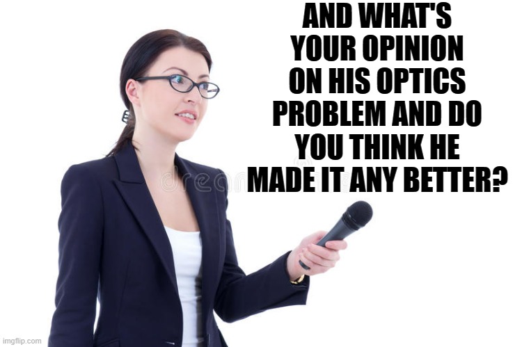 AND WHAT'S YOUR OPINION ON HIS OPTICS PROBLEM AND DO YOU THINK HE MADE IT ANY BETTER? | made w/ Imgflip meme maker