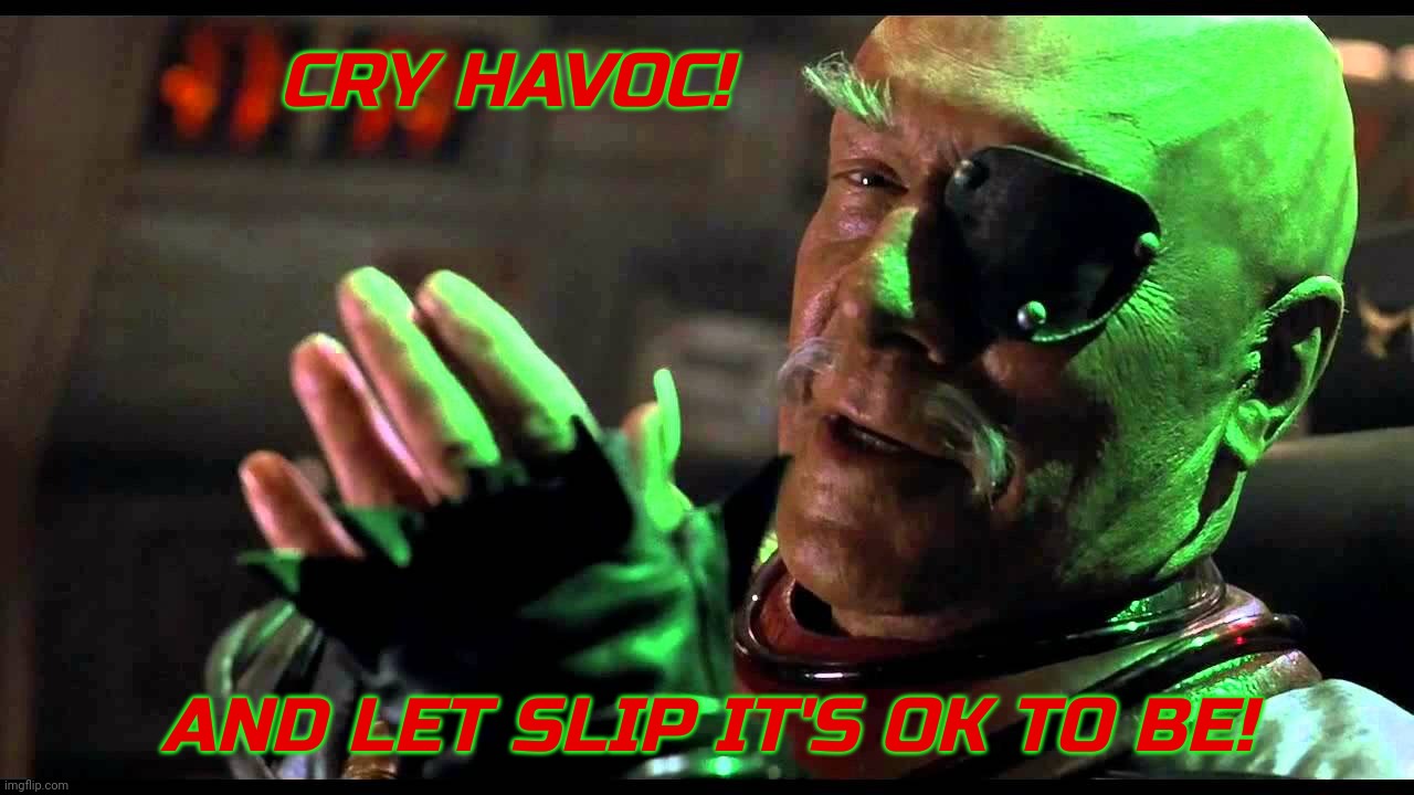 It's Ok to be Klingon | CRY HAVOC! AND LET SLIP IT'S OK TO BE! | image tagged in cry havoc,general chang,star trek vi the undiscovered country,pepe party,pepe rules,it's ok to be | made w/ Imgflip meme maker