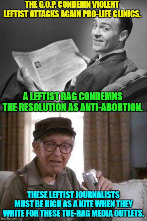Journalistic 'standards' is just another fable. | THE G.O.P. CONDEMN VIOLENT LEFTIST ATTACKS AGAIN PRO-LIFE CLINICS. A LEFTIST RAG CONDEMNS THE RESOLUTION AS ANTI-ABORTION. THESE LEFTIST JOURNALISTS MUST BE HIGH AS A KITE WHEN THEY WRITE FOR THESE TOE-RAG MEDIA OUTLETS. | image tagged in 50's newspaper | made w/ Imgflip meme maker