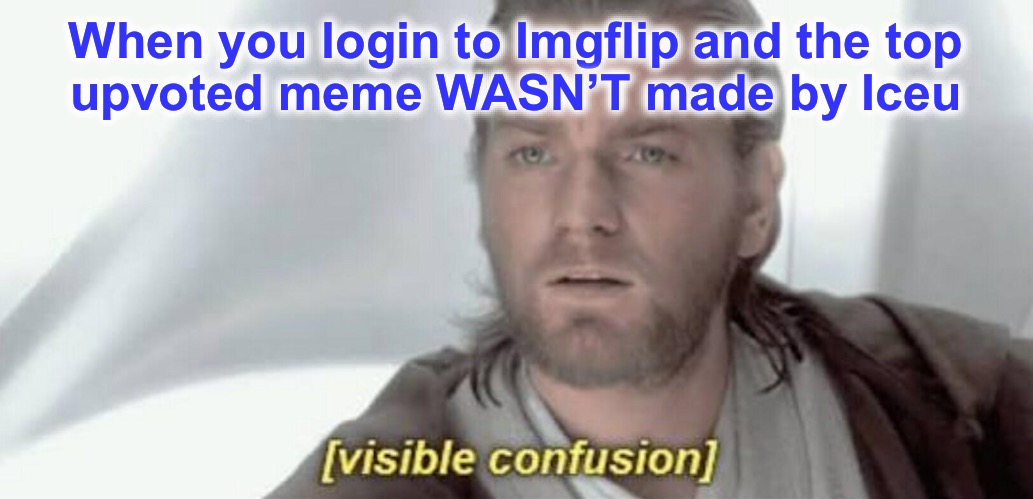 Iceu > Iceberg lettuce | When you login to Imgflip and the top
upvoted meme WASN’T made by Iceu | image tagged in visible confusion,imgflip community,lettuce | made w/ Imgflip meme maker