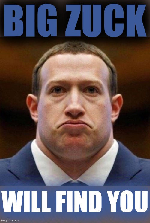 BIG ZUCK WILL FIND YOU | made w/ Imgflip meme maker