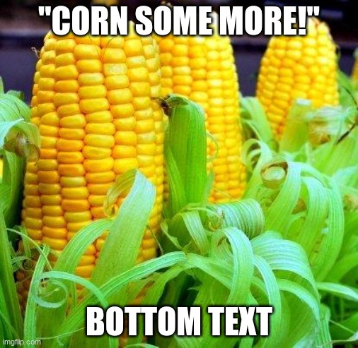 Corn Fortress 2 | "CORN SOME MORE!"; BOTTOM TEXT | image tagged in corn meme | made w/ Imgflip meme maker