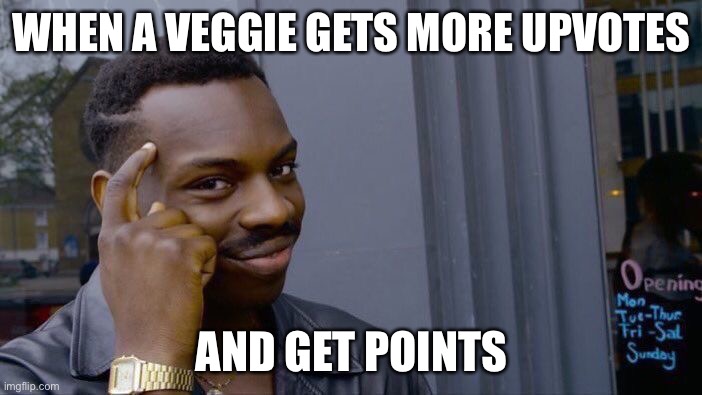 Tru | WHEN A VEGGIE GETS MORE UPVOTES; AND GET POINTS | image tagged in memes,roll safe think about it | made w/ Imgflip meme maker