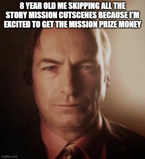 8 YEAR OLD ME SKIPPING ALL THE STORY MISSION CUTSCENES BECAUSE I'M EXCITED TO GET THE MISSION PRIZE MONEY | image tagged in 3d saul | made w/ Imgflip meme maker