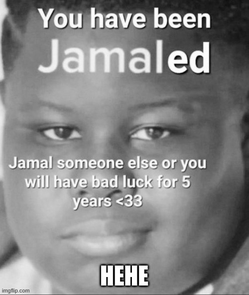 jamaled | HEHE | image tagged in jamaled | made w/ Imgflip meme maker