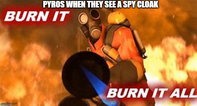 i always watch them go insane then backstab | PYROS WHEN THEY SEE A SPY CLOAK | image tagged in tf2,pyro,insane | made w/ Imgflip meme maker