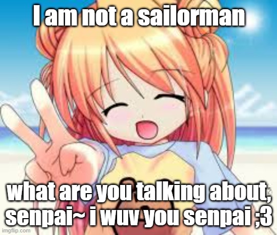 anime girl talking to you but you called her a sailorman LOL | I am not a sailorman; what are you talking about, senpai~ i wuv you senpai ;3 | image tagged in anime girl | made w/ Imgflip meme maker