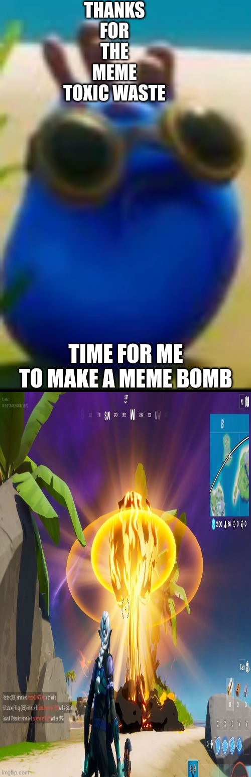 WHY HAVE YOU GIVE IT TO HIM | THANKS FOR THE MEME TOXIC WASTE; TIME FOR ME TO MAKE A MEME BOMB | image tagged in nucular,coral,buddies | made w/ Imgflip meme maker