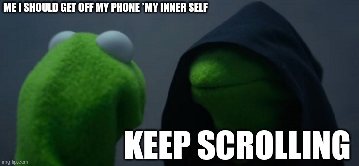 Evil Kermit | ME I SHOULD GET OFF MY PHONE *MY INNER SELF; KEEP SCROLLING | image tagged in memes,evil kermit | made w/ Imgflip meme maker