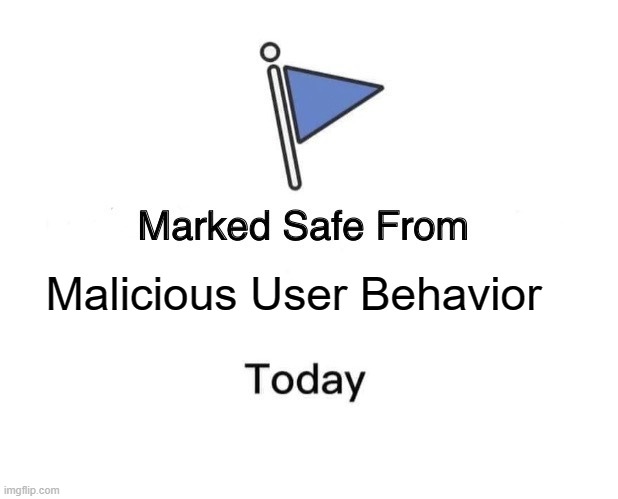 Marked Safe From Meme | Malicious User Behavior | image tagged in memes,marked safe from | made w/ Imgflip meme maker